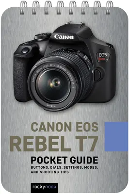 Canon EOS Rebel T7: Kieszonkowy przewodnik: Przyciski, pokrętła, ustawienia, tryby i porady dotyczące fotografowania - Canon EOS Rebel T7: Pocket Guide: Buttons, Dials, Settings, Modes, and Shooting Tips