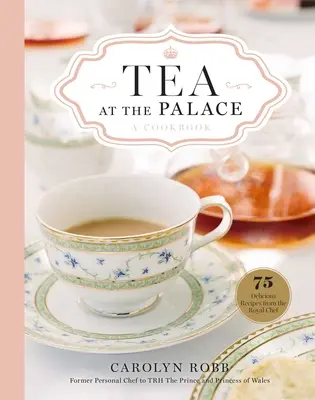 Herbata w pałacu: Książka kucharska: 50 pysznych przepisów na popołudniową herbatę - Tea at the Palace: A Cookbook: 50 Delicious Afternoon Tea Recipes