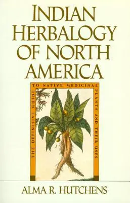 Indian Herbalogy of North America: Ostateczny przewodnik po rodzimych roślinach leczniczych i ich zastosowaniach - Indian Herbalogy of North America: The Definitive Guide to Native Medicinal Plants and Their Uses
