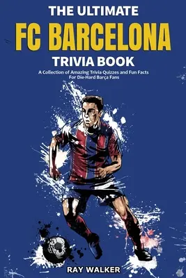 The Ultimate FC Barcelona Trivia Book: Kolekcja niesamowitych quizów i zabawnych faktów dla zagorzałych fanów Barcy! - The Ultimate FC Barcelona Trivia Book: A Collection of Amazing Trivia Quizzes and Fun Facts For Die-Hard Barca Fans