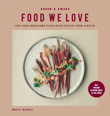 Green and Awake Food We Love: Dobre samopoczucie, zdrowe przepisy na bazie roślin od podstaw: Wszystkie wegańskie, bezglutenowe i bezolejowe - Green and Awake Food We Love: Feel-Good Wholesome Plant-Based Recipes from Scratch: All Vegan, Gluten-Free & Oil-Free