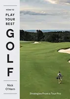 Jak grać w golfa najlepiej jak potrafisz: strategie zawodowców - How to Play Your Best Golf: Strategies from a Tour Pro