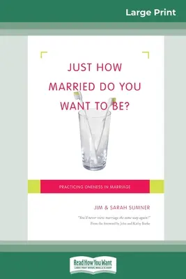 Jak bardzo chcesz być żonaty? Praktykowanie jedności w małżeństwie (16pt Large Print Edition) - Just How Married Do You Want To Be?: Practicing Oneness in Marriage (16pt Large Print Edition)