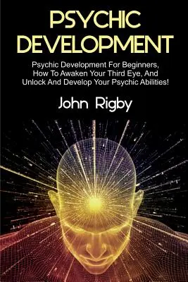 Rozwój psychiczny: Rozwój psychiczny dla początkujących, jak obudzić trzecie oko oraz odblokować i rozwinąć swoje zdolności psychiczne! - Psychic Development: Psychic Development for Beginners, How to Awaken your Third Eye, and Unlock and Develop your Psychic Abilities!