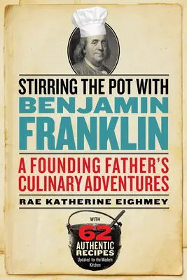 Mieszanie garnka z Benjaminem Franklinem: Kulinarne przygody ojca założyciela - Stirring the Pot with Benjamin Franklin: A Founding Father's Culinary Adventures