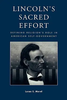 Święty wysiłek Lincolna: Definiowanie roli religii w amerykańskim samorządzie - Lincoln's Sacred Effort: Defining Religion's Role in American Self-Government