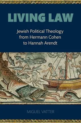 Żywe prawo: Żydowska teologia polityczna od Hermanna Cohena do Hannah Arendt - Living Law: Jewish Political Theology from Hermann Cohen to Hannah Arendt