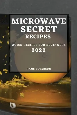 Tajne przepisy na kuchenkę mikrofalową 2022: Szybkie przepisy dla początkujących - Microwave Secret Recipes 2022: Quick Recipes for Beginners