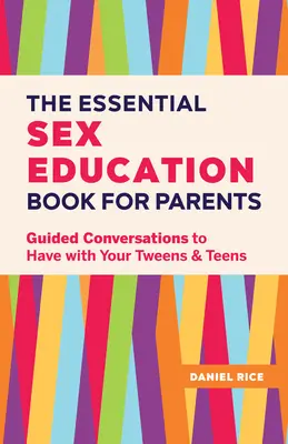 Niezbędna książka o edukacji seksualnej dla rodziców: Prowadzone rozmowy z nastolatkami i nastolatkami - The Essential Sex Education Book for Parents: Guided Conversations to Have with Your Tweens and Teens