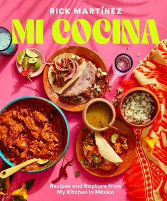 Mi Cocina: Przepisy i uniesienia z mojej kuchni w Meksyku: Książka kucharska - Mi Cocina: Recipes and Rapture from My Kitchen in Mexico: A Cookbook