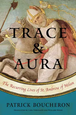 Ślad i aura: powracające żywoty świętego Ambrożego z Mediolanu - Trace and Aura: The Recurring Lives of St. Ambrose of Milan