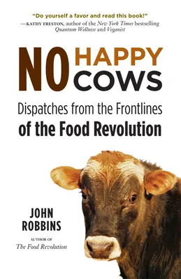 No Happy Cows: Dispatches from the Frontlines of the Food Revolution (Wegetariańska, Wegańska, Zrównoważona Dieta, Dla Czytelników Etyki) - No Happy Cows: Dispatches from the Frontlines of the Food Revolution (Vegetarian, Vegan, Sustainable Diet, for Readers of the Ethics