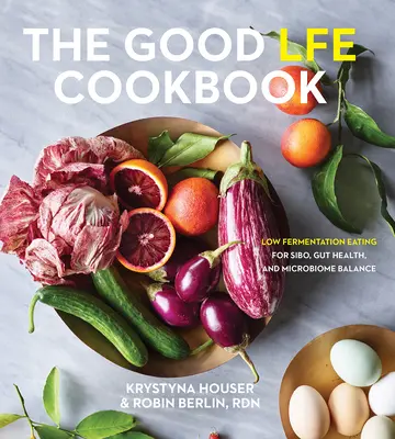 Książka kucharska Good Life: Jedzenie o niskiej fermentacji dla Sibo, zdrowia jelit i równowagi mikrobiomu - The Good Lfe Cookbook: Low Fermentation Eating for Sibo, Gut Health, and Microbiome Balance
