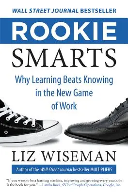 Rookie Smarts: Dlaczego uczenie się przewyższa wiedzę w nowej grze o pracę? - Rookie Smarts: Why Learning Beats Knowing in the New Game of Work