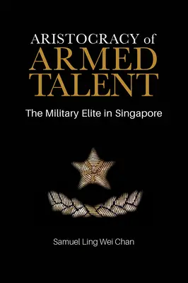 Arystokracja uzbrojonych talentów: Elita wojskowa w Singapurze - Aristocracy of Armed Talent: The Military Elite in Singapore