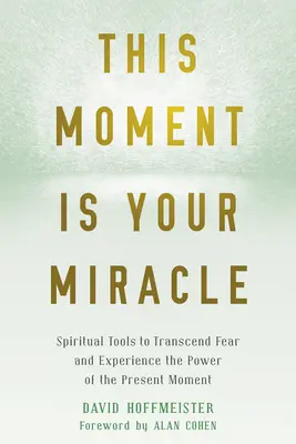 Ta chwila jest twoim cudem: duchowe narzędzia do przekraczania strachu i doświadczania mocy chwili obecnej - This Moment Is Your Miracle: Spiritual Tools to Transcend Fear and Experience the Power of the Present Moment