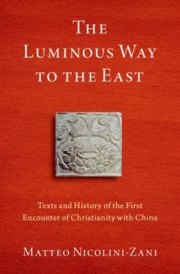 Świetlista droga na Wschód: Teksty i historia pierwszego spotkania chrześcijaństwa z Chinami - The Luminous Way to the East: Texts and History of the First Encounter of Christianity with China