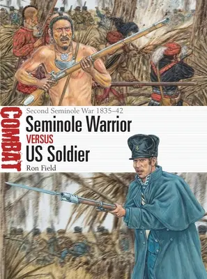 Wojownik seminolski kontra amerykański żołnierz: Druga wojna seminolska 1835-42 - Seminole Warrior Vs Us Soldier: Second Seminole War 1835-42
