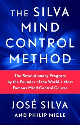 Metoda Kontroli Umysłu Silvy: Rewolucyjny program założyciela najsłynniejszego na świecie kursu kontroli umysłu - The Silva Mind Control Method: The Revolutionary Program by the Founder of the World's Most Famous Mind Control Course