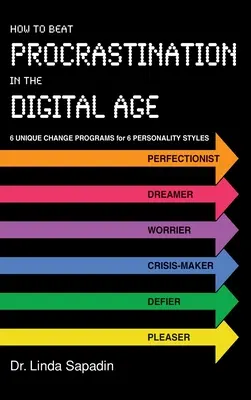 Jak pokonać prokrastynację w erze cyfrowej: 6 unikalnych programów zmian dla 6 stylów osobowości - How to Beat Procrastination in the Digital Age: 6 Unique Change Programs for 6 Personality Styles