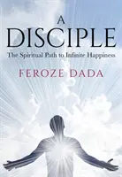 Uczeń: Duchowa ścieżka do nieskończonego szczęścia - A Disciple: The Spiritual Path to Infinite Happiness