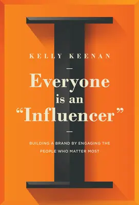 Każdy jest influencerem: Budowanie marki poprzez angażowanie najważniejszych osób - Everyone Is an Influencer: Building a Brand by Engaging the People Who Matter Most