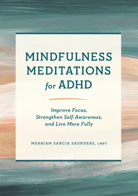 Medytacje uważności dla ADHD: popraw koncentrację, wzmocnij samoświadomość i żyj pełniej - Mindfulness Meditations for ADHD: Improve Focus, Strengthen Self-Awareness, and Live More Fully