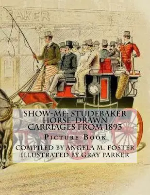 Show-Me: powozy konne Studebaker z 1893 roku (książka z obrazkami) - Show-Me: Studebaker Horse-Drawn Carriages From 1893 (Picture Book)