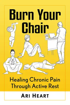 Spal swoje krzesło: Leczenie przewlekłego bólu poprzez aktywny wypoczynek - Burn Your Chair: Healing Chronic Pain Through Active Rest