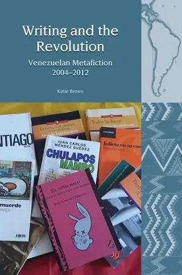 Pisanie i rewolucja: Wenezuelska metafikcja 2004-2012 - Writing and the Revolution: Venezuelan Metafiction 2004-2012