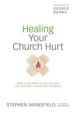 Uzdrowienie zranionego Kościoła: Co robić, gdy nadal kochasz Boga, ale zostałeś zraniony przez Jego ludzi? - Healing Your Church Hurt: What to Do When You Still Love God But Have Been Wounded by His People