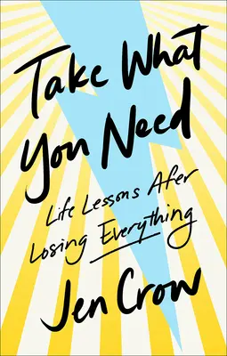 Weź to, czego potrzebujesz: Lekcje życia po utracie wszystkiego - Take What You Need: Life Lessons After Losing Everything