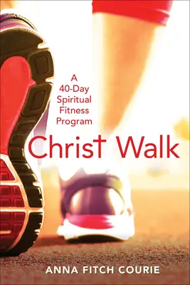 Christ Walk: 40-dniowy duchowy program fitness - Christ Walk: A 40-Day Spiritual Fitness Program