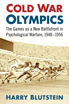 Olimpiada zimnej wojny: Nowy front bitewny w wojnie psychologicznej, 1948-1956 - Cold War Olympics: A New Battlefront in Psychological Warfare, 1948-1956