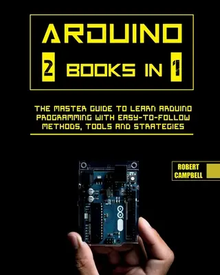 Arduino: Mistrzowski przewodnik do nauki programowania Arduino z łatwymi do naśladowania metodami, narzędziami i strategiami - Arduino: The Master Guide to Learn Arduino Programming with Easy-To-Follow Methods, Tools And Strategies