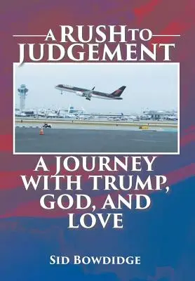 Pęd do osądzania: Podróż z Trumpem, Bogiem i miłością - A Rush to Judgement: A Journey with Trump, God, and Love