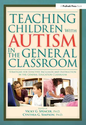 Nauczanie dzieci z autyzmem w klasie ogólnej: Strategie skutecznej integracji i nauczania w klasie ogólnokształcącej - Teaching Children with Autism in the General Classroom: Strategies for Effective Inclusion and Instruction in the General Education Classroom