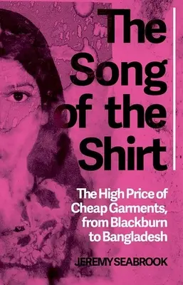 The Song of the Shirt: Wysoka cena taniej odzieży z Blackburn do Bangladeszu - The Song of the Shirt: The High Price of Cheap Garments from Blackburn to Bangladesh