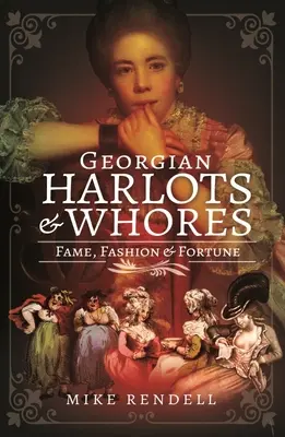 Gruzińskie nierządnice i dziwki: Sława, moda i fortuna - Georgian Harlots and Whores: Fame, Fashion & Fortune