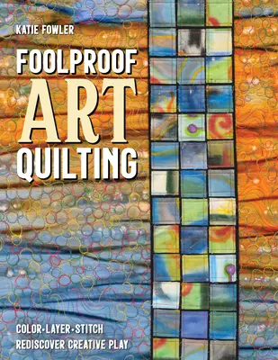 Foolproof Art Quilting: Kolor, warstwa, ścieg; Odkryj na nowo kreatywną zabawę - Foolproof Art Quilting: Color, Layer, Stitch; Rediscover Creative Play