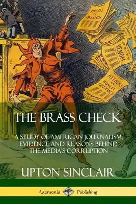 The Brass Check: Studium amerykańskiego dziennikarstwa; dowody i przyczyny korupcji mediów - The Brass Check: A Study of American Journalism; Evidence and Reasons Behind the Media's Corruption