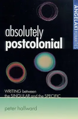 Absolutnie postkolonialne: Pisanie między tym, co pojedyncze, a tym, co konkretne - Absolutely Postcolonial: Writing Between the Singular and the Specific