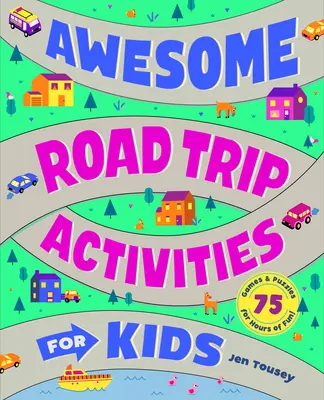 Niesamowite zajęcia dla dzieci podczas podróży: 75 gier i łamigłówek na wiele godzin zabawy! - Awesome Road Trip Activities for Kids: 75 Games and Puzzles for Hours of Fun!