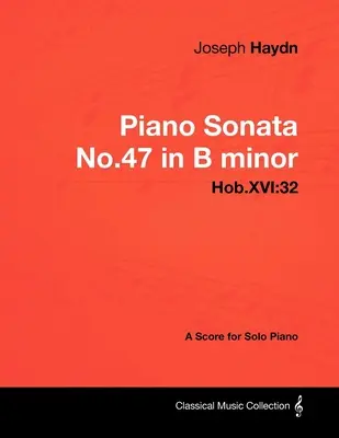 Joseph Haydn - Sonata fortepianowa nr 47 h-moll - Hob.XVI: 32 - Partytura na fortepian solo - Joseph Haydn - Piano Sonata No.47 in B minor - Hob.XVI: 32 - A Score for Solo Piano