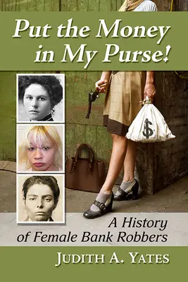 Włóż pieniądze do mojej portmonetki! Historia kobiet napadających na banki - Put the Money in My Purse!: A History of Female Bank Robbers