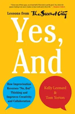 Tak, i: Jak improwizacja odwraca nie, ale myślenie i poprawia kreatywność i współpracę - lekcje z Second City - Yes, and: How Improvisation Reverses No, But Thinking and Improves Creativity and Collaboration--Lessons from the Second City