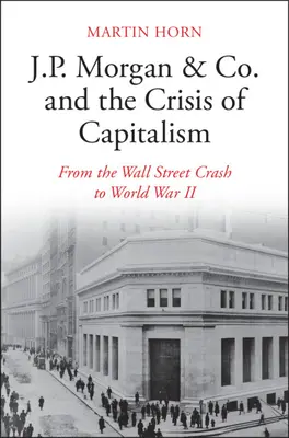 J.P. Morgan & Co. i kryzys kapitalizmu: Od krachu na Wall Street do II wojny światowej - J.P. Morgan & Co. and the Crisis of Capitalism: From the Wall Street Crash to World War II