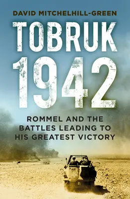 Tobruk 1942: Rommel i bitwy prowadzące do jego największego zwycięstwa - Tobruk 1942: Rommel and the Battles Leading to His Greatest Victory