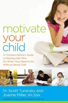 Zmotywuj swoje dziecko: Przewodnik chrześcijańskiego rodzica po wychowywaniu dzieci, które robią to, co muszą, bez rozkazu - Motivate Your Child: A Christian Parent's Guide to Raising Kids Who Do What They Need to Do Without Being Told