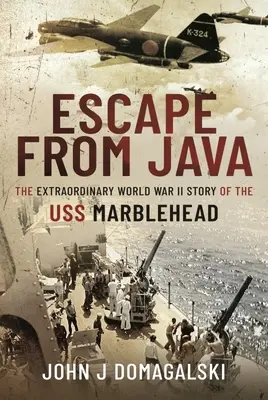 Ucieczka z Jawy - niezwykła historia USS Marblehead z czasów II wojny światowej - Escape from Java - The Extraordinary World War II Story of the USS Marblehead